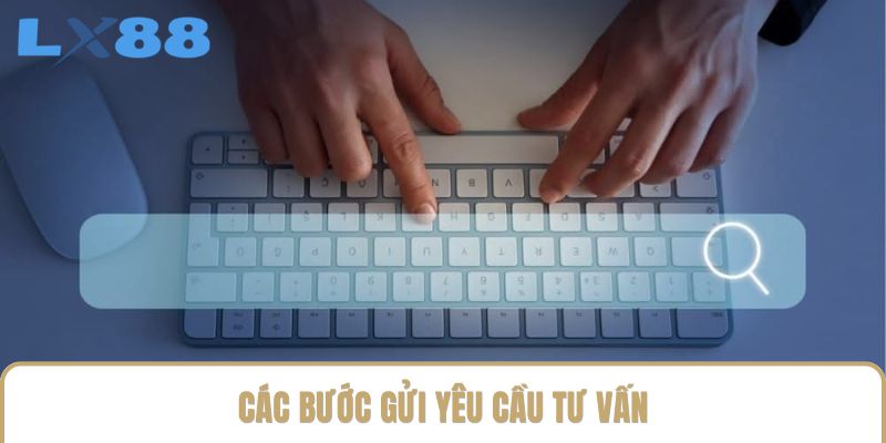 Các bước gửi yêu cầu tư vấn Các bước gửi yêu cầu tư vấn