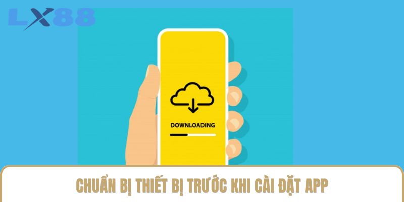 Chuẩn bị thiết bị trước khi cài đặt app Chuẩn bị thiết bị trước khi cài đặt app