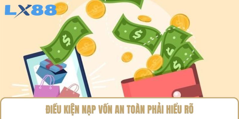 Điều kiện nạp vốn an toàn phải hiểu rõ Điều kiện nạp vốn an toàn phải hiểu rõ