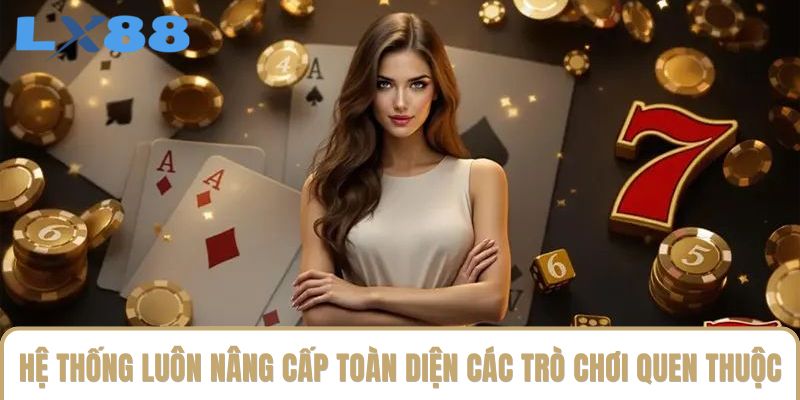 Hệ thống luôn nâng cấp toàn diện các trò chơi quen thuộc Hệ thống luôn nâng cấp toàn diện các trò chơi quen thuộc