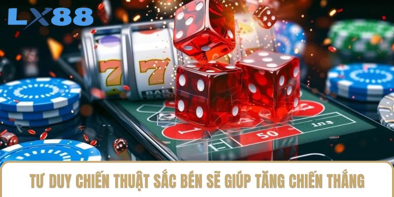 Kỹ thuật cược và tư duy chiến thuật sắc bén sẽ giúp tăng chiến thắng Kỹ thuật cược và tư duy chiến thuật sắc bén sẽ giúp tăng chiến thắng