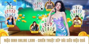 Mậu Binh Online LX88 - Chiến Thuật Xếp Bài Siêu Hiệu Quả