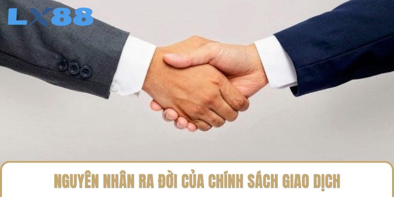 Nguyên nhân ra đời của chính sách giao dịch Nguyên nhân ra đời của chính sách giao dịch