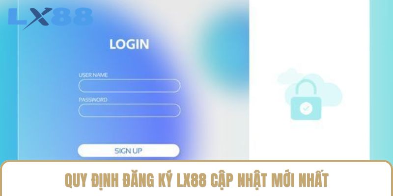 Quy định đăng ký LX88 cập nhật mới nhất Quy định đăng ký LX88 cập nhật mới nhất