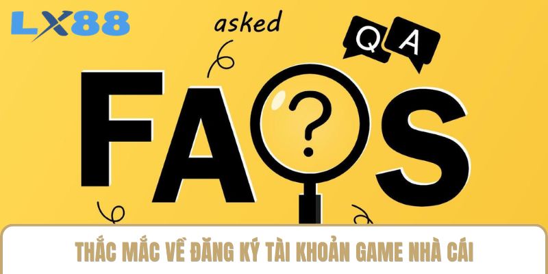 Thắc mắc về đăng ký tài khoản game nhà cái Thắc mắc về đăng ký tài khoản game nhà cái