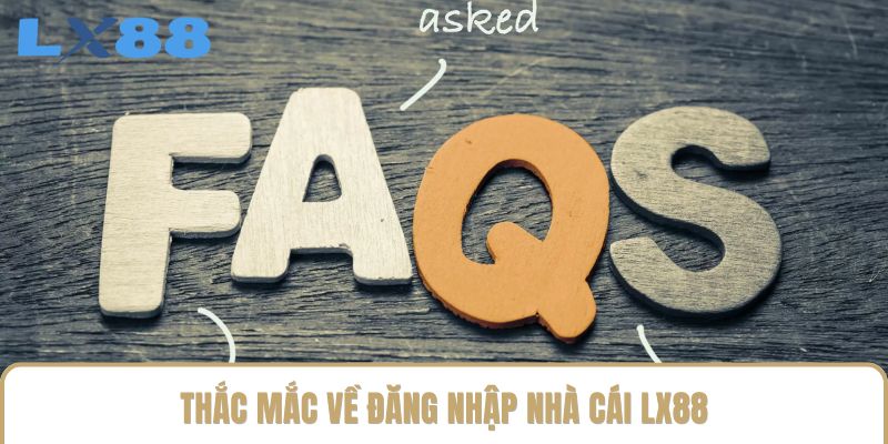 Thắc mắc về đăng nhập nhà cái LX88 Thắc mắc về đăng nhập nhà cái LX88